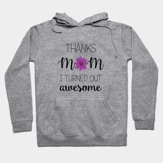 Thanks Mom I Turned Out Awesome - mom gifts Hoodie by Love2Dance